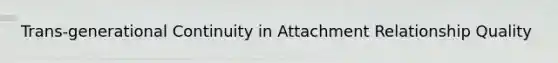 Trans-generational Continuity in Attachment Relationship Quality