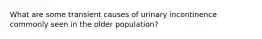 What are some transient causes of urinary incontinence commonly seen in the older population?