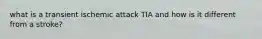 what is a transient ischemic attack TIA and how is it different from a stroke?