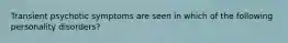 Transient psychotic symptoms are seen in which of the following personality disorders?