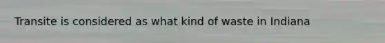 Transite is considered as what kind of waste in Indiana