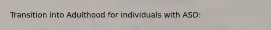 Transition into Adulthood for individuals with ASD: