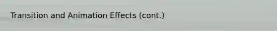 Transition and Animation Effects (cont.)
