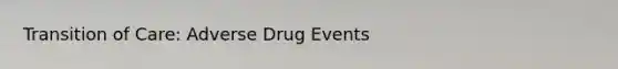 Transition of Care: Adverse Drug Events