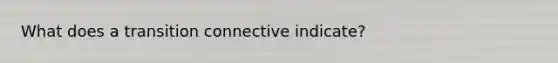 What does a transition connective indicate?