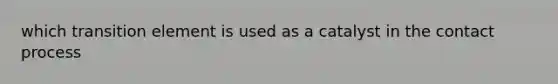 which transition element is used as a catalyst in the contact process