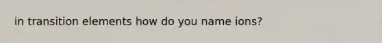 in transition elements how do you name ions?
