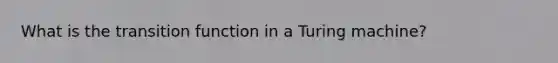 What is the transition function in a Turing machine?