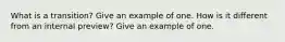 What is a transition? Give an example of one. How is it different from an internal preview? Give an example of one.