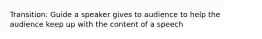 Transition: Guide a speaker gives to audience to help the audience keep up with the content of a speech