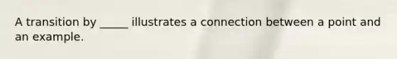 A transition by _____ illustrates a connection between a point and an example.