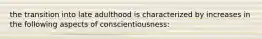 the transition into late adulthood is characterized by increases in the following aspects of conscientiousness: