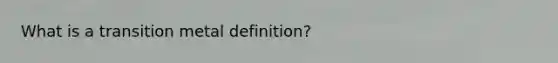 What is a transition metal definition?