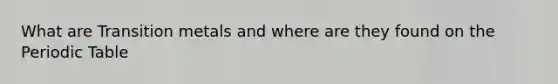 What are Transition metals and where are they found on the Periodic Table