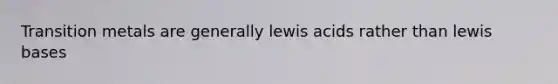 Transition metals are generally lewis acids rather than lewis bases