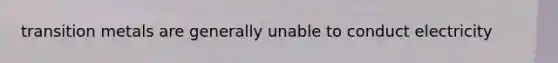 transition metals are generally unable to conduct electricity