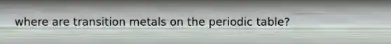 where are transition metals on the periodic table?