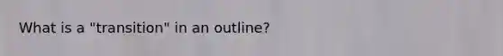 What is a "transition" in an outline?