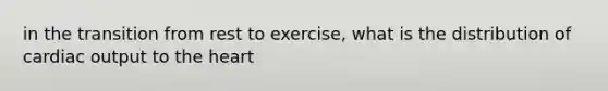 in the transition from rest to exercise, what is the distribution of cardiac output to the heart