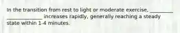In the transition from rest to light or moderate exercise, _________ ______________ increases rapidly, generally reaching a steady state within 1-4 minutes.