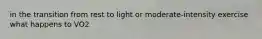 in the transition from rest to light or moderate-intensity exercise what happens to VO2
