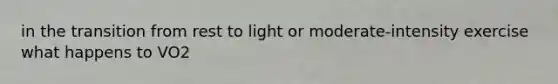 in the transition from rest to light or moderate-intensity exercise what happens to VO2