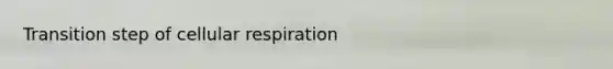 Transition step of cellular respiration