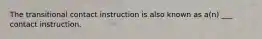 The transitional contact instruction is also known as a(n) ___ contact instruction.