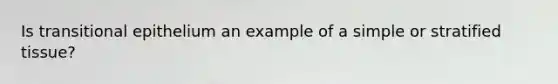 Is transitional epithelium an example of a simple or stratified tissue?