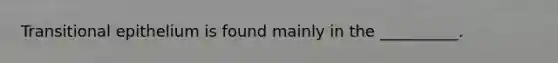 Transitional epithelium is found mainly in the __________.