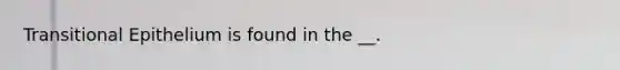Transitional Epithelium is found in the __.
