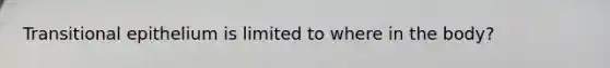 Transitional epithelium is limited to where in the body?