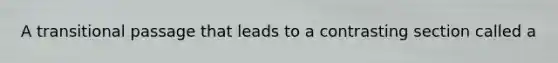 A transitional passage that leads to a contrasting section called a