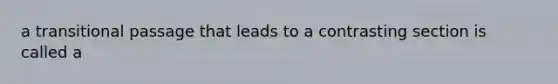 a transitional passage that leads to a contrasting section is called a