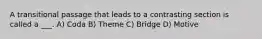 A transitional passage that leads to a contrasting section is called a ___. A) Coda B) Theme C) Bridge D) Motive