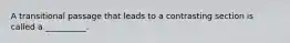 A transitional passage that leads to a contrasting section is called a __________.