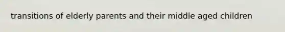 transitions of elderly parents and their middle aged children