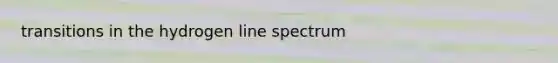 transitions in the hydrogen line spectrum