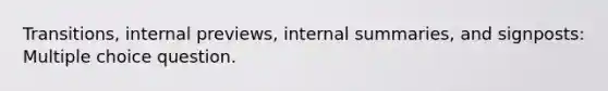 Transitions, internal previews, internal summaries, and signposts: Multiple choice question.