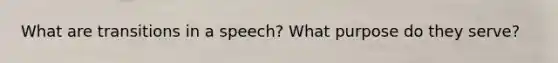 What are transitions in a speech? What purpose do they serve?