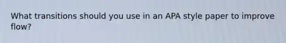 What transitions should you use in an APA style paper to improve flow?