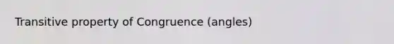 Transitive property of Congruence (angles)