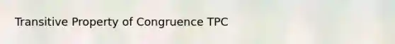 Transitive Property of Congruence TPC