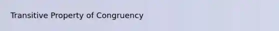 <a href='https://www.questionai.com/knowledge/kUOVIPBuRy-transitive-property' class='anchor-knowledge'>transitive property</a> of Congruency