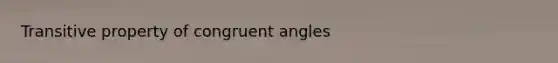 Transitive property of congruent angles