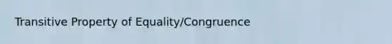 <a href='https://www.questionai.com/knowledge/kUOVIPBuRy-transitive-property' class='anchor-knowledge'>transitive property</a> of Equality/Congruence