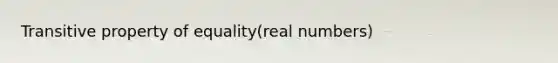 <a href='https://www.questionai.com/knowledge/kUOVIPBuRy-transitive-property' class='anchor-knowledge'>transitive property</a> of equality(real numbers)