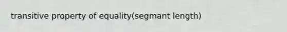 <a href='https://www.questionai.com/knowledge/kUOVIPBuRy-transitive-property' class='anchor-knowledge'>transitive property</a> of equality(segmant length)