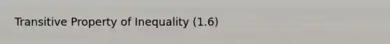 Transitive Property of Inequality (1.6)