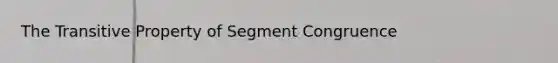 The Transitive Property of Segment Congruence